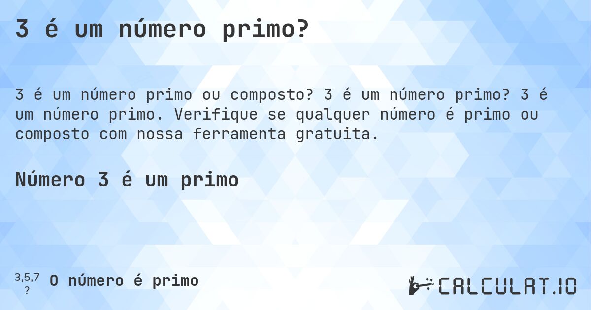 3 é um número primo?. 3 é um número primo? 3 é um número primo. Verifique se qualquer número é primo ou composto com nossa ferramenta gratuita.