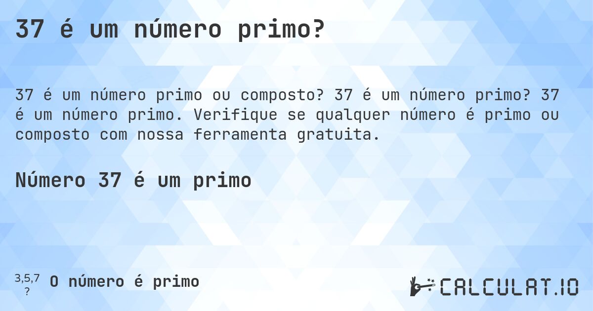 37 é um número primo?. 37 é um número primo? 37 é um número primo. Verifique se qualquer número é primo ou composto com nossa ferramenta gratuita.