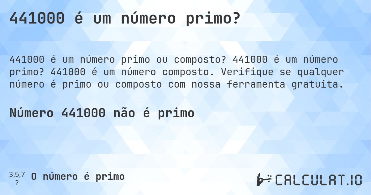 441000 é um número primo?. 441000 é um número primo? 441000 é um número composto. Verifique se qualquer número é primo ou composto com nossa ferramenta gratuita.