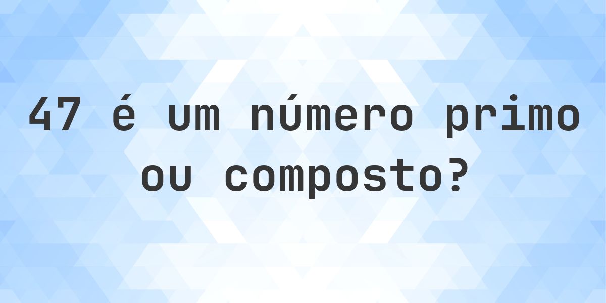 47 é um número primo? - Calculatio
