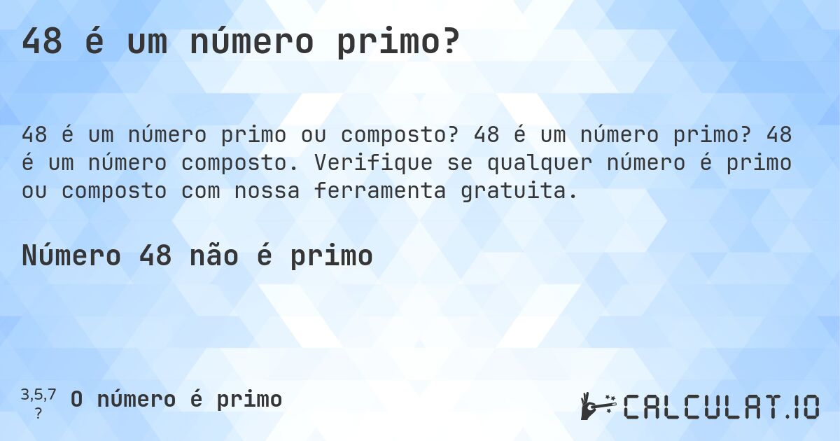 48 é um número primo?. 48 é um número primo? 48 é um número composto. Verifique se qualquer número é primo ou composto com nossa ferramenta gratuita.