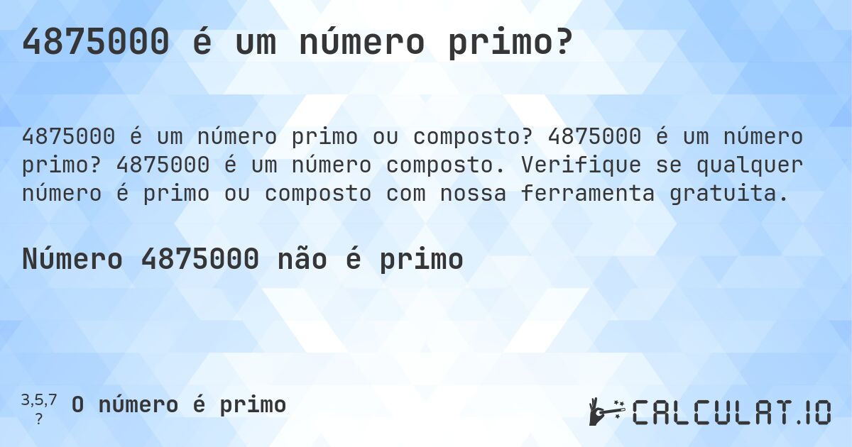 4875000 é um número primo?. 4875000 é um número primo? 4875000 é um número composto. Verifique se qualquer número é primo ou composto com nossa ferramenta gratuita.