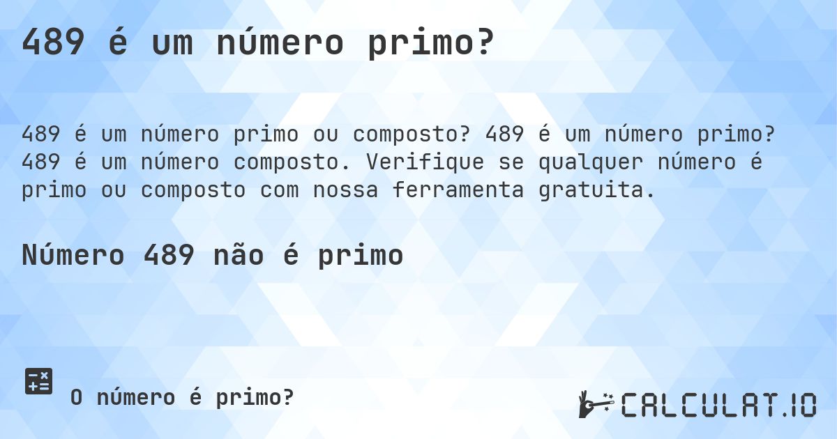 489 é um número primo?. 489 é um número primo? 489 é um número composto. Verifique se qualquer número é primo ou composto com nossa ferramenta gratuita.