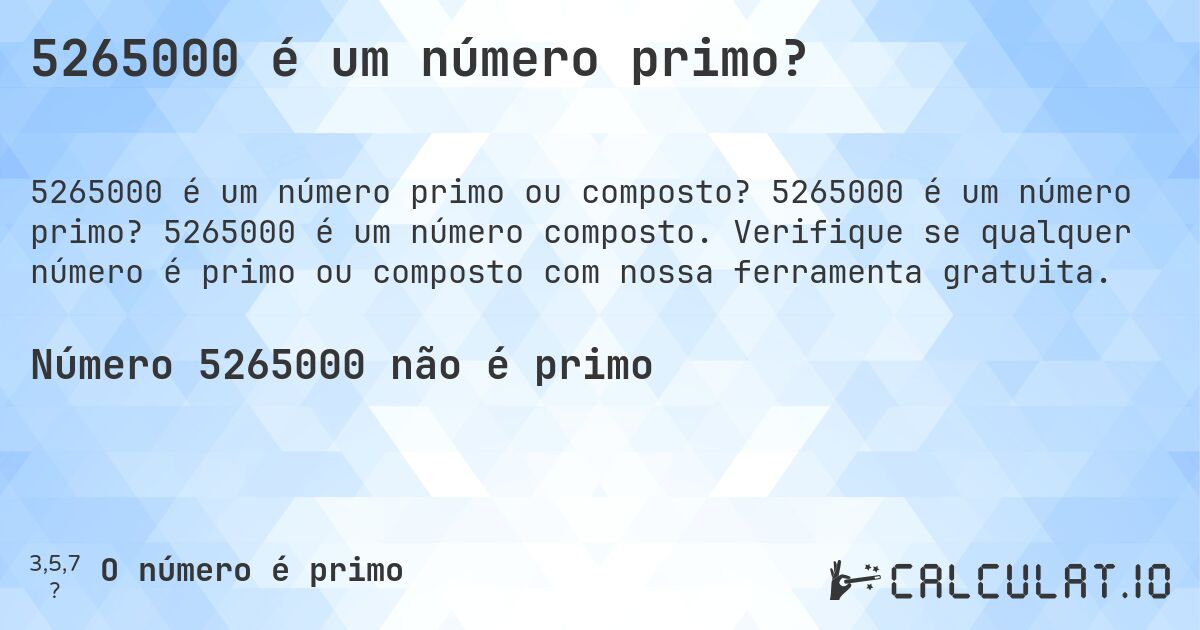 5265000 é um número primo?. 5265000 é um número primo? 5265000 é um número composto. Verifique se qualquer número é primo ou composto com nossa ferramenta gratuita.