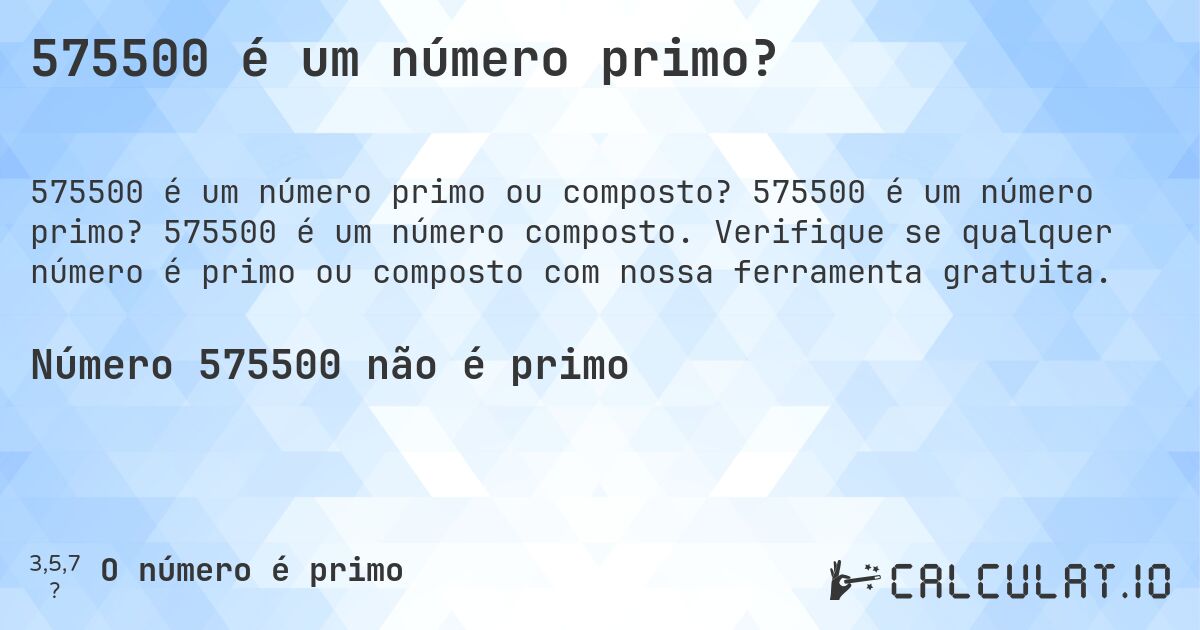 575500 é um número primo?. 575500 é um número primo? 575500 é um número composto. Verifique se qualquer número é primo ou composto com nossa ferramenta gratuita.