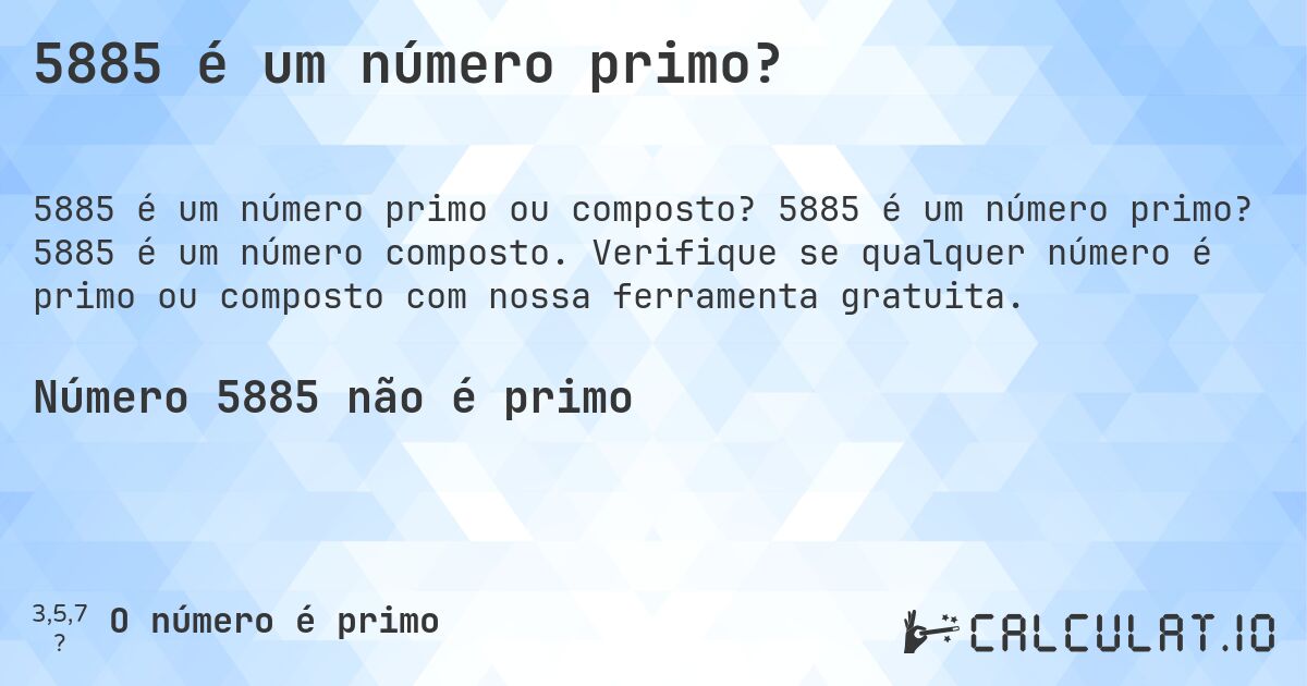 5885 é um número primo?. 5885 é um número primo? 5885 é um número composto. Verifique se qualquer número é primo ou composto com nossa ferramenta gratuita.