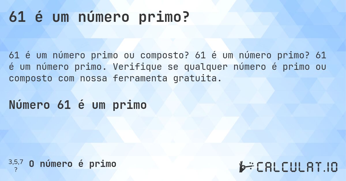 61 é um número primo?. 61 é um número primo? 61 é um número primo. Verifique se qualquer número é primo ou composto com nossa ferramenta gratuita.
