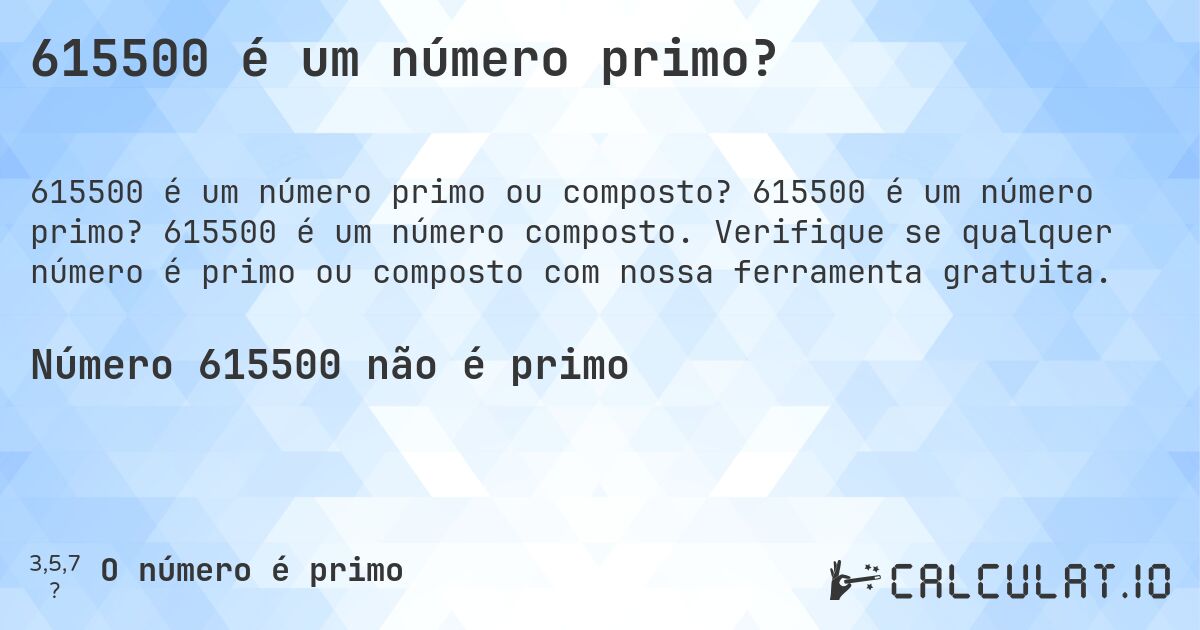 615500 é um número primo?. 615500 é um número primo? 615500 é um número composto. Verifique se qualquer número é primo ou composto com nossa ferramenta gratuita.