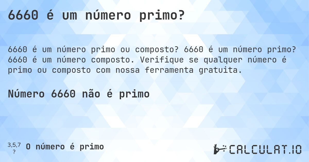 6660 é um número primo?. 6660 é um número primo? 6660 é um número composto. Verifique se qualquer número é primo ou composto com nossa ferramenta gratuita.
