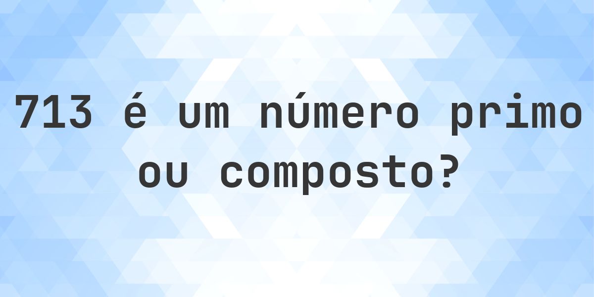 713 é um número primo? - Calculatio