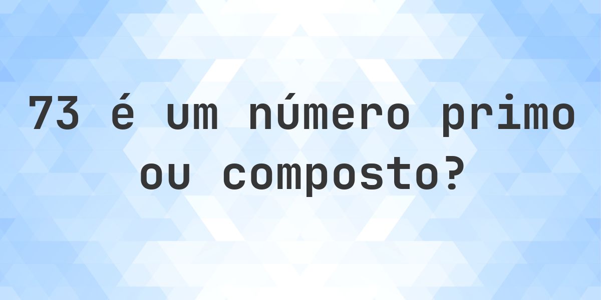 73 é um número primo? - Calculatio