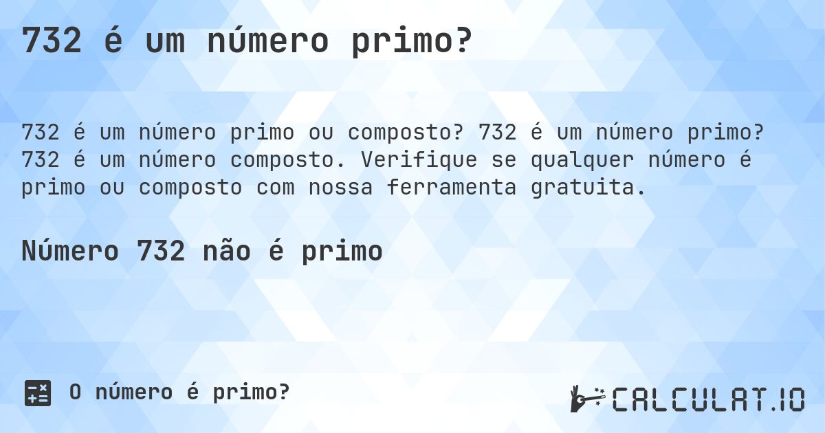 732 é um número primo?. 732 é um número primo? 732 é um número composto. Verifique se qualquer número é primo ou composto com nossa ferramenta gratuita.