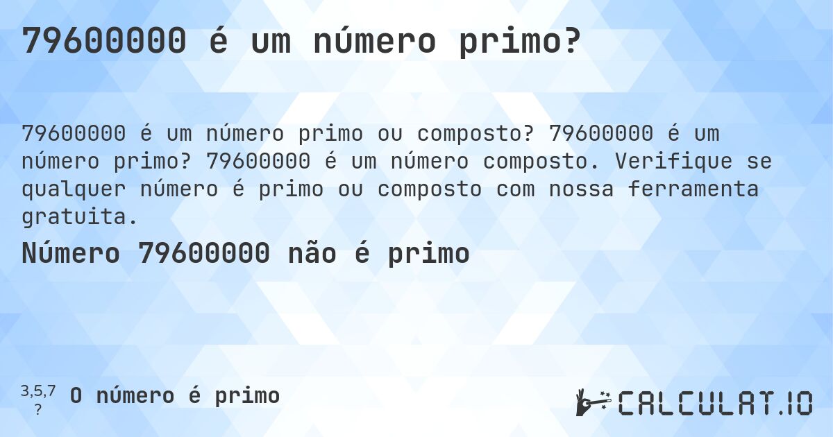 79600000 é um número primo?. 79600000 é um número primo? 79600000 é um número composto. Verifique se qualquer número é primo ou composto com nossa ferramenta gratuita.