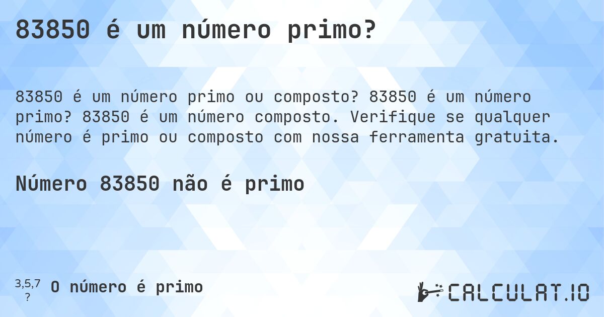 83850 é um número primo?. 83850 é um número primo? 83850 é um número composto. Verifique se qualquer número é primo ou composto com nossa ferramenta gratuita.