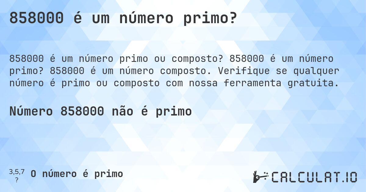 858000 é um número primo?. 858000 é um número primo? 858000 é um número composto. Verifique se qualquer número é primo ou composto com nossa ferramenta gratuita.