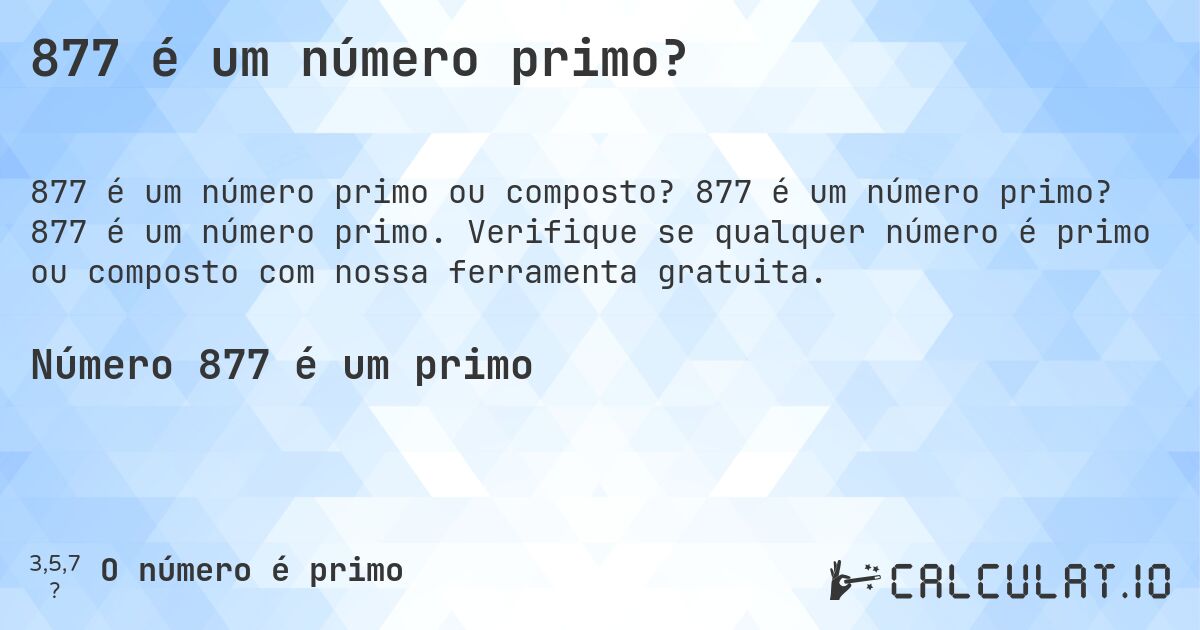 877 é um número primo?. 877 é um número primo? 877 é um número primo. Verifique se qualquer número é primo ou composto com nossa ferramenta gratuita.