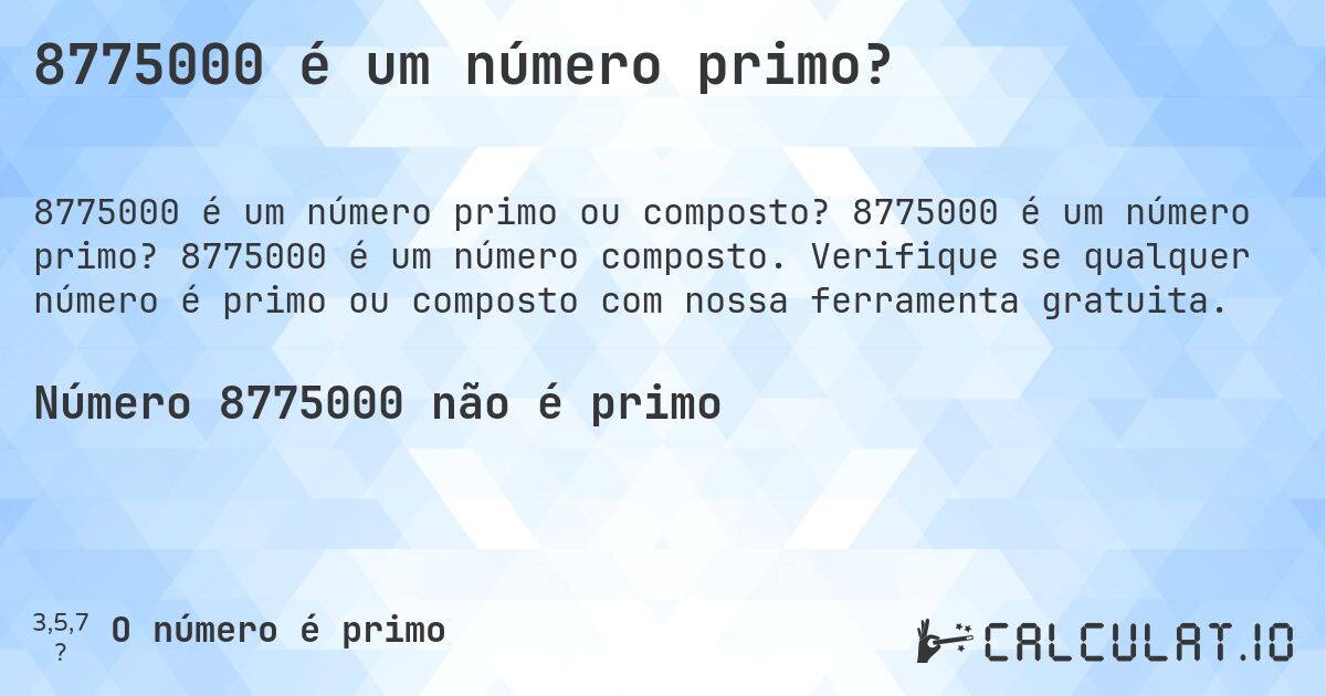 8775000 é um número primo?. 8775000 é um número primo? 8775000 é um número composto. Verifique se qualquer número é primo ou composto com nossa ferramenta gratuita.