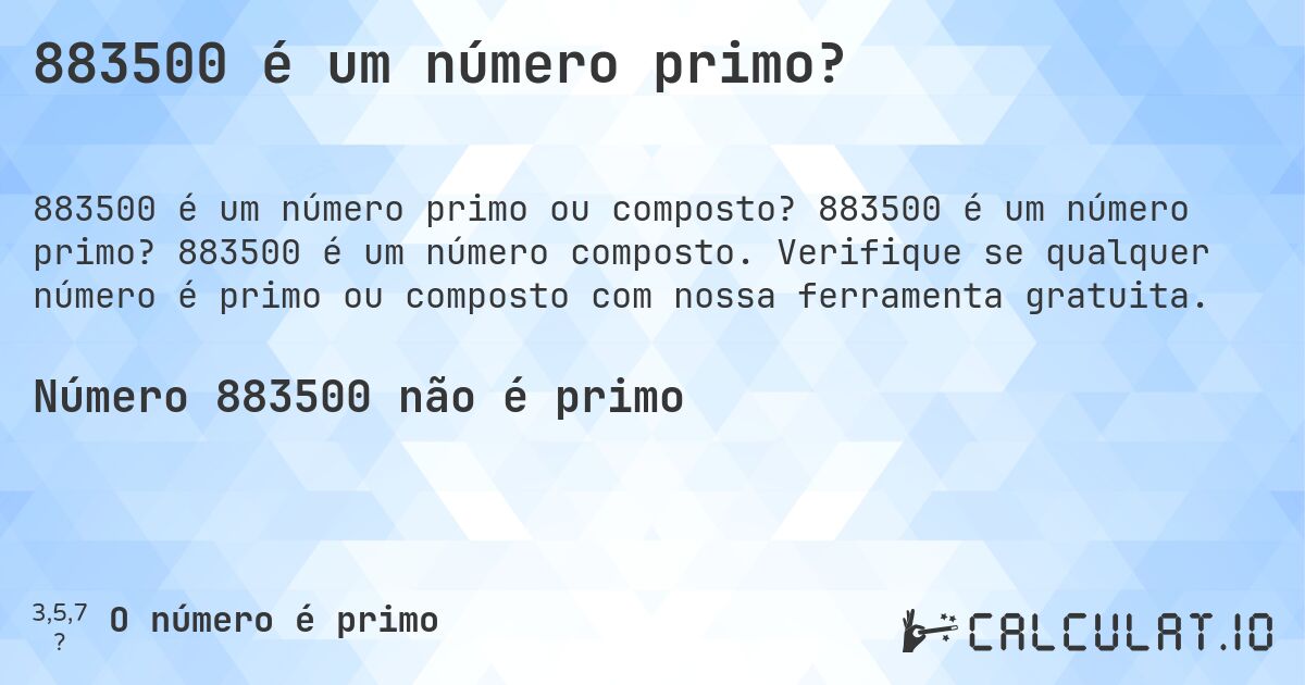 883500 é um número primo?. 883500 é um número primo? 883500 é um número composto. Verifique se qualquer número é primo ou composto com nossa ferramenta gratuita.