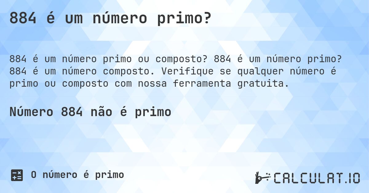 884 é um número primo?. 884 é um número primo? 884 é um número composto. Verifique se qualquer número é primo ou composto com nossa ferramenta gratuita.