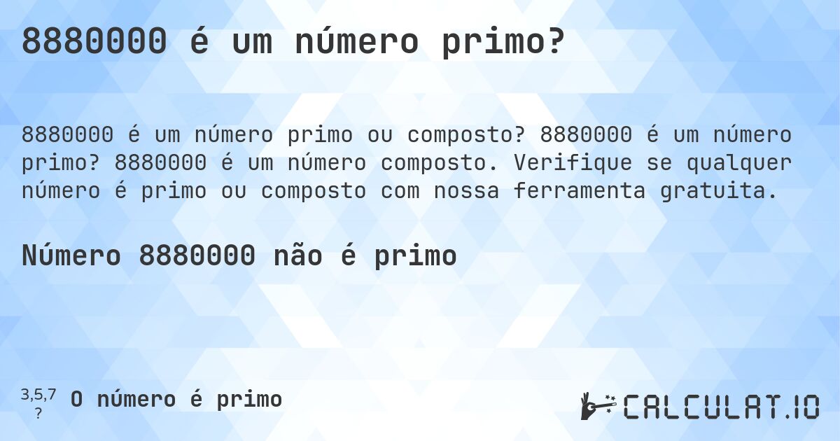 8880000 é um número primo?. 8880000 é um número primo? 8880000 é um número composto. Verifique se qualquer número é primo ou composto com nossa ferramenta gratuita.
