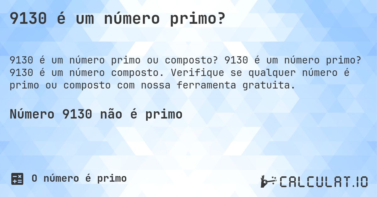 9130 é um número primo?. 9130 é um número primo? 9130 é um número composto. Verifique se qualquer número é primo ou composto com nossa ferramenta gratuita.