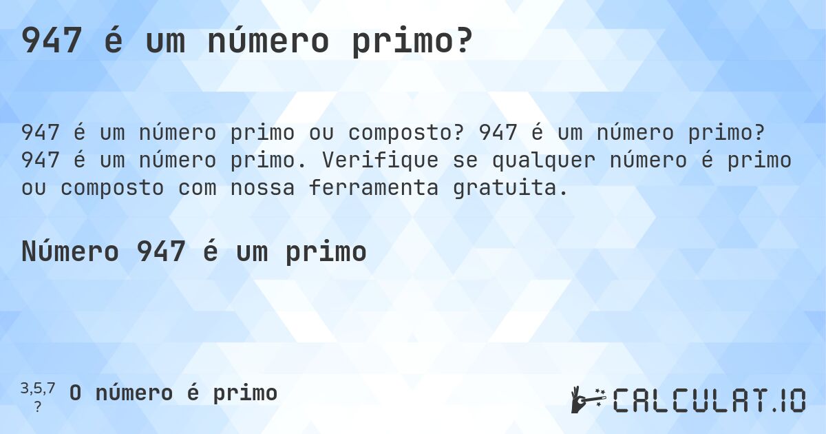 947 é um número primo?. 947 é um número primo? 947 é um número primo. Verifique se qualquer número é primo ou composto com nossa ferramenta gratuita.