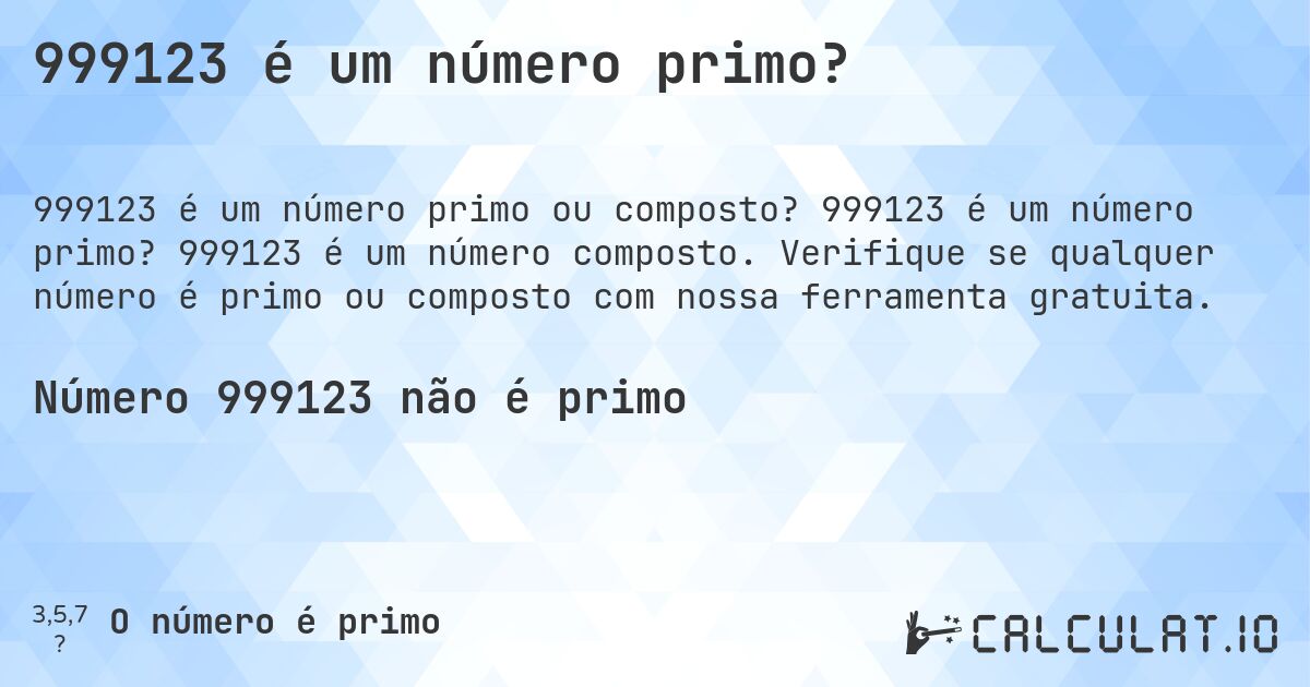 999123 é um número primo?. 999123 é um número primo? 999123 é um número composto. Verifique se qualquer número é primo ou composto com nossa ferramenta gratuita.