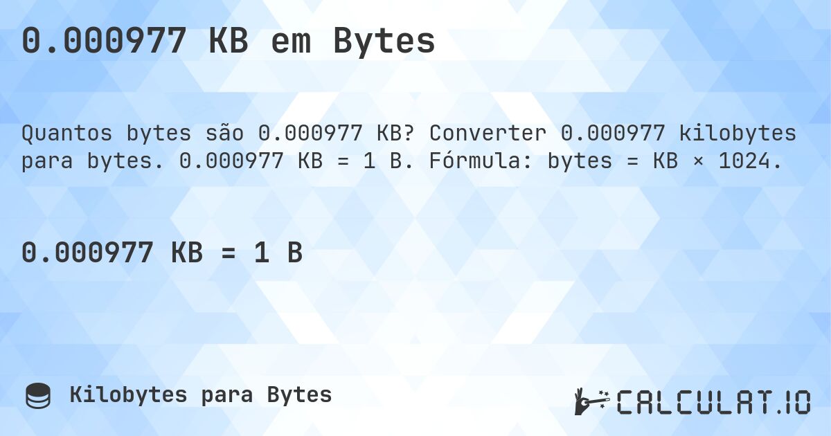 0.000977 KB em Bytes. Converter 0.000977 kilobytes para bytes. 0.000977 KB = 1 B. Fórmula: bytes = KB × 1024.