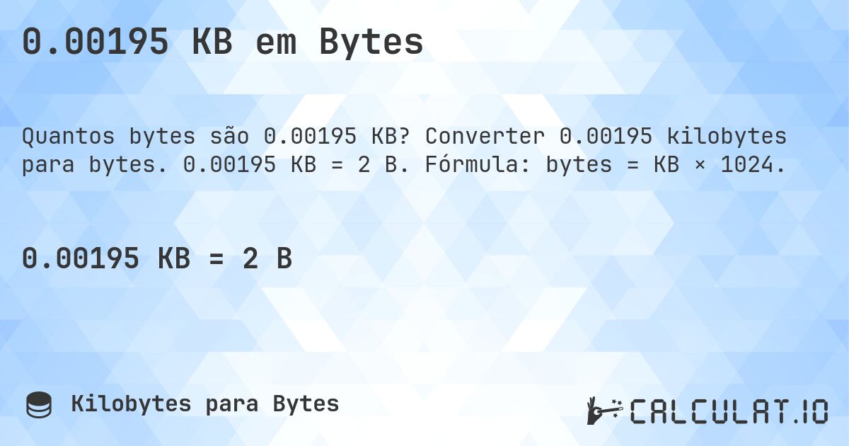 0.00195 KB em Bytes. Converter 0.00195 kilobytes para bytes. 0.00195 KB = 2 B. Fórmula: bytes = KB × 1024.