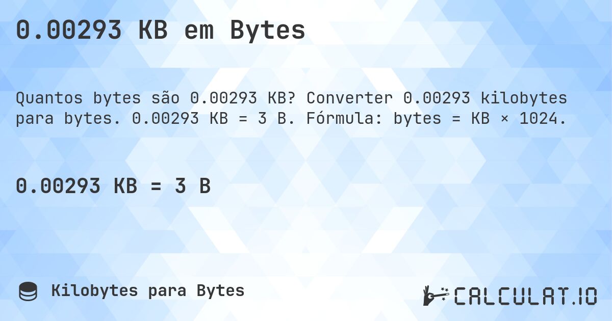 0.00293 KB em Bytes. Converter 0.00293 kilobytes para bytes. 0.00293 KB = 3 B. Fórmula: bytes = KB × 1024.