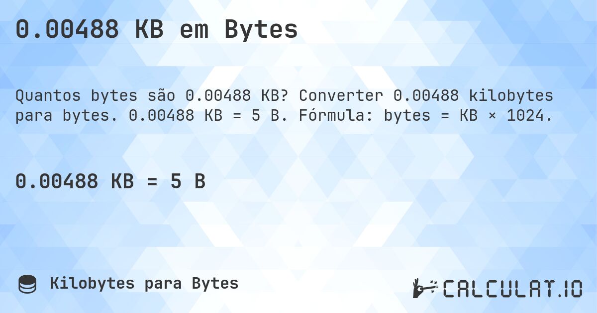 0.00488 KB em Bytes. Converter 0.00488 kilobytes para bytes. 0.00488 KB = 5 B. Fórmula: bytes = KB × 1024.