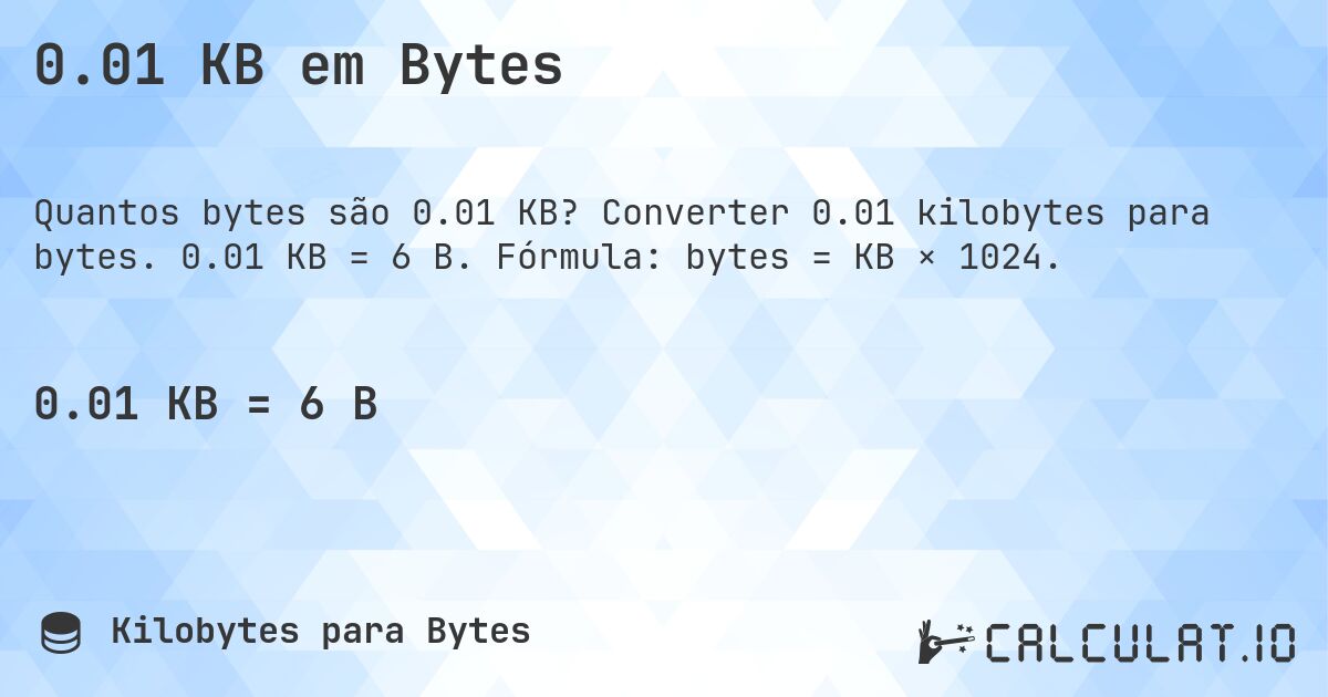 0.01 KB em Bytes. Converter 0.01 kilobytes para bytes. 0.01 KB = 6 B. Fórmula: bytes = KB × 1024.