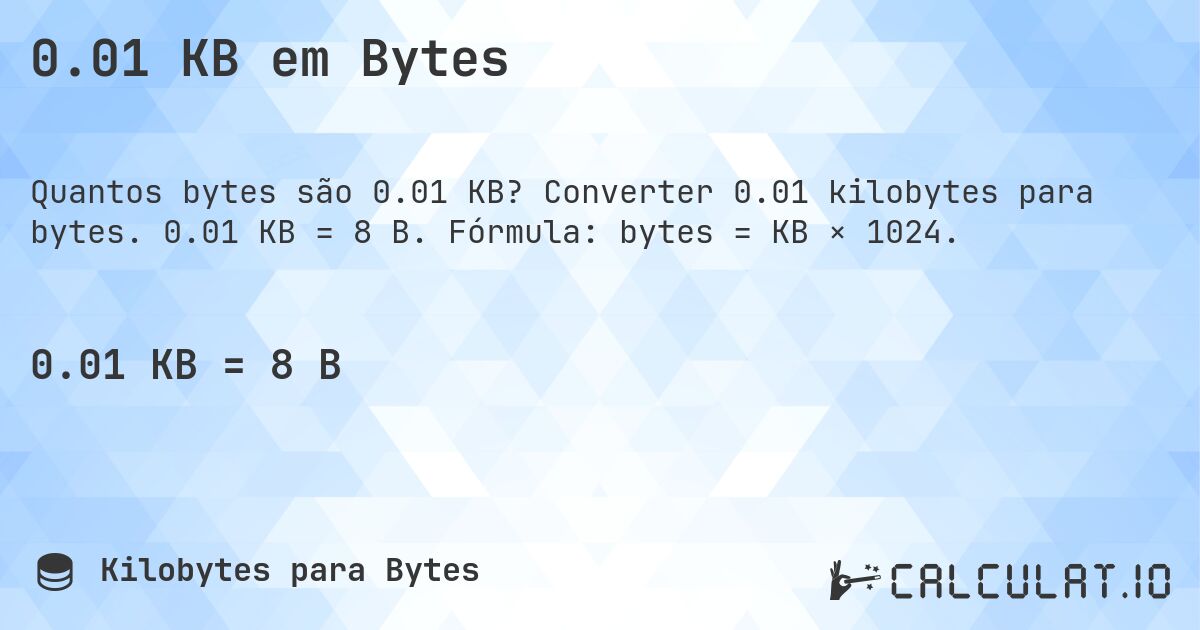 0.01 KB em Bytes. Converter 0.01 kilobytes para bytes. 0.01 KB = 8 B. Fórmula: bytes = KB × 1024.