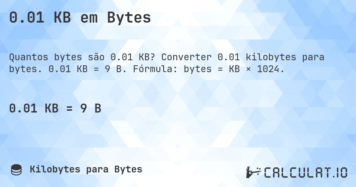 0.01 KB em Bytes. Converter 0.01 kilobytes para bytes. 0.01 KB = 9 B. Fórmula: bytes = KB × 1024.