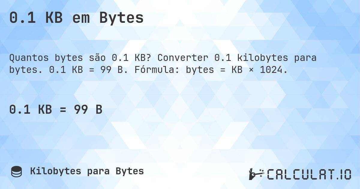 0.1 KB em Bytes. Converter 0.1 kilobytes para bytes. 0.1 KB = 99 B. Fórmula: bytes = KB × 1024.