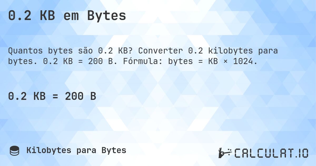 0.2 KB em Bytes. Converter 0.2 kilobytes para bytes. 0.2 KB = 200 B. Fórmula: bytes = KB × 1024.