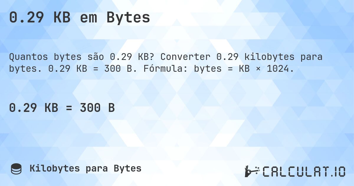 0.29 KB em Bytes. Converter 0.29 kilobytes para bytes. 0.29 KB = 300 B. Fórmula: bytes = KB × 1024.