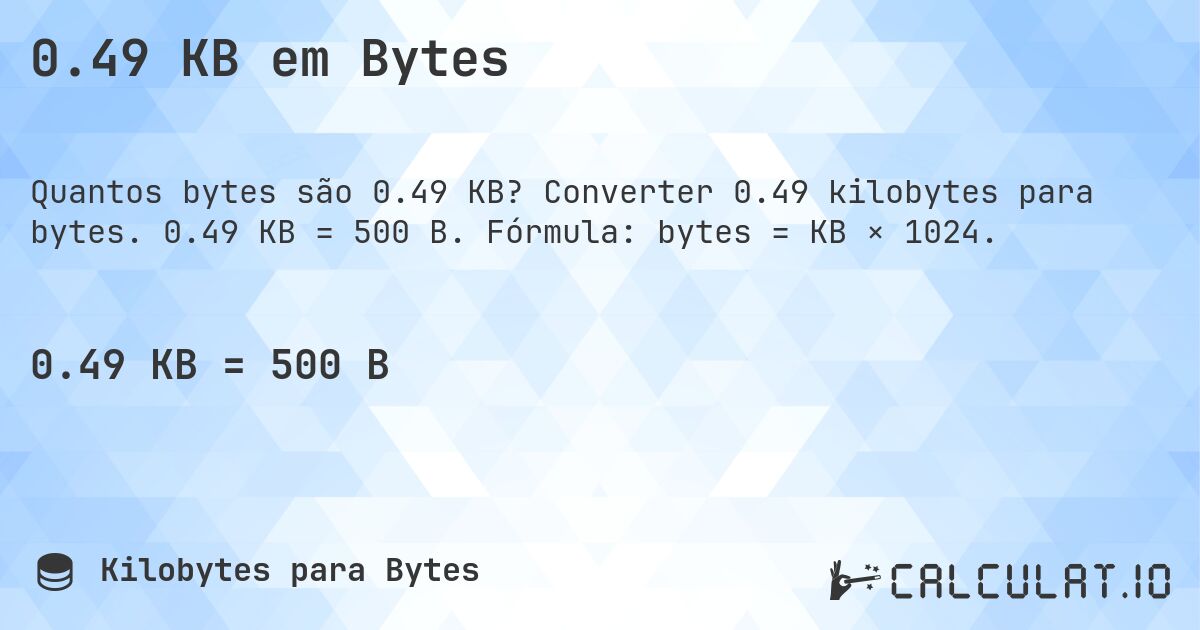 0.49 KB em Bytes. Converter 0.49 kilobytes para bytes. 0.49 KB = 500 B. Fórmula: bytes = KB × 1024.