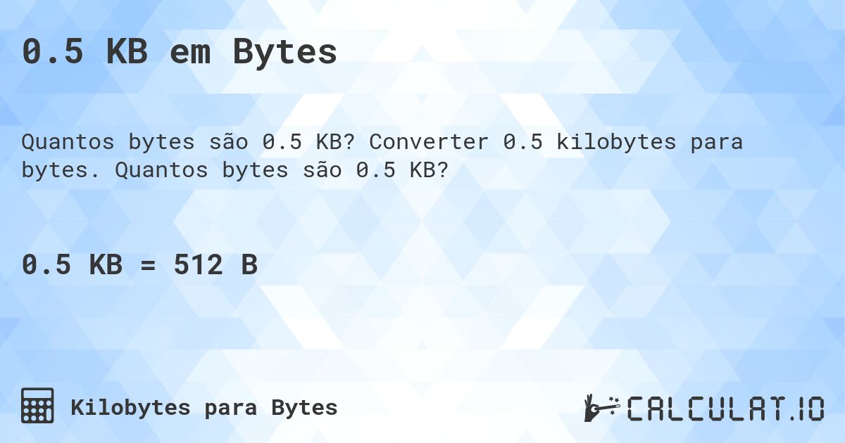 0.5 KB em Bytes. Converter 0.5 kilobytes para bytes. Quantos bytes são 0.5 KB?