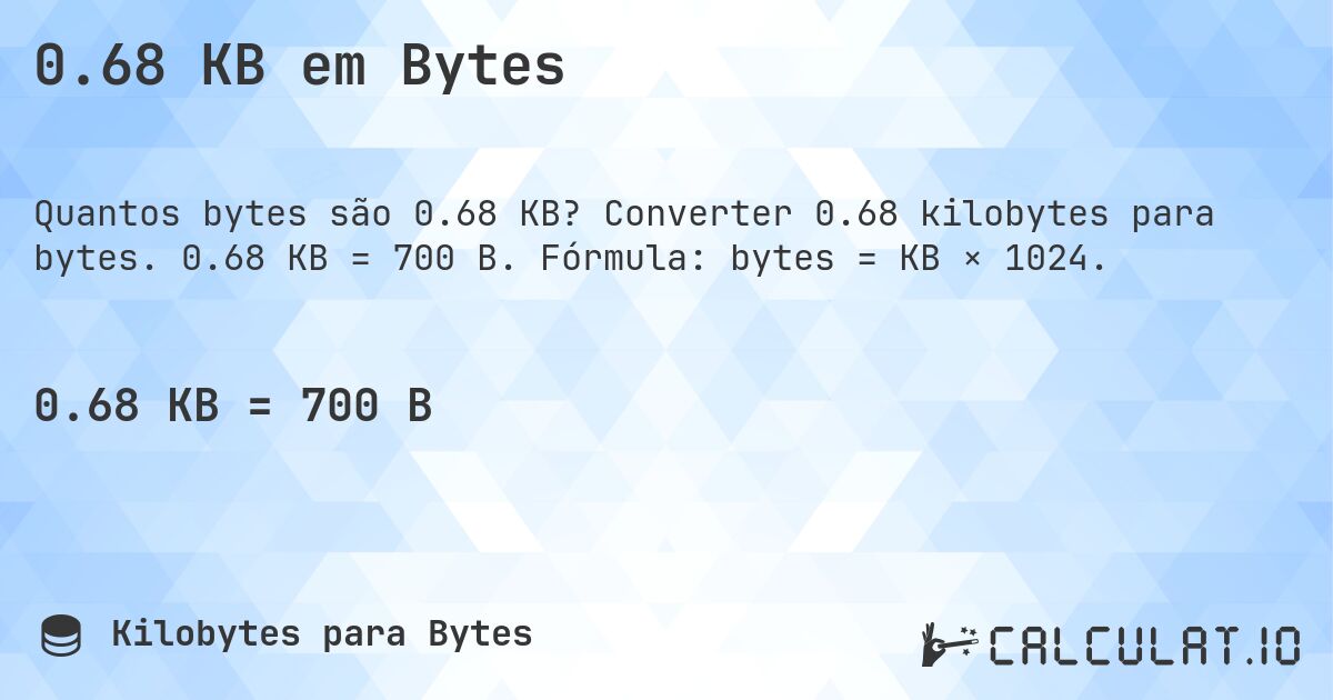 0.68 KB em Bytes. Converter 0.68 kilobytes para bytes. 0.68 KB = 700 B. Fórmula: bytes = KB × 1024.