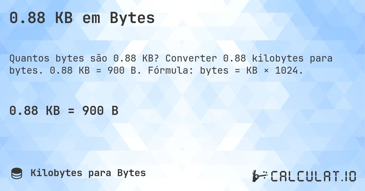 0.88 KB em Bytes. Converter 0.88 kilobytes para bytes. 0.88 KB = 900 B. Fórmula: bytes = KB × 1024.