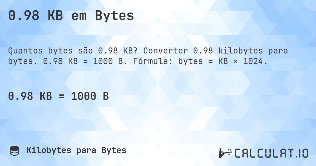 0.98 KB em Bytes. Converter 0.98 kilobytes para bytes. 0.98 KB = 1000 B. Fórmula: bytes = KB × 1024.