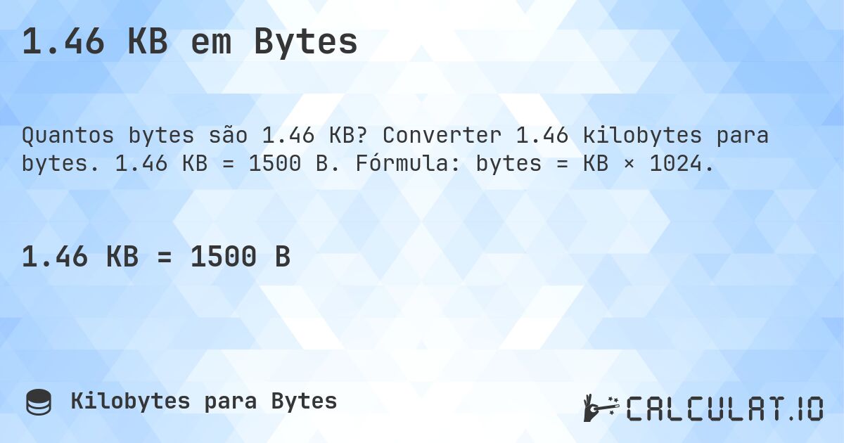1.46 KB em Bytes. Converter 1.46 kilobytes para bytes. 1.46 KB = 1500 B. Fórmula: bytes = KB × 1024.