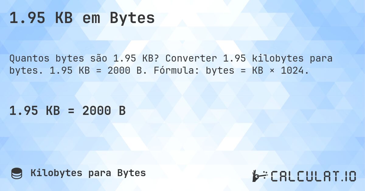 1.95 KB em Bytes. Converter 1.95 kilobytes para bytes. 1.95 KB = 2000 B. Fórmula: bytes = KB × 1024.