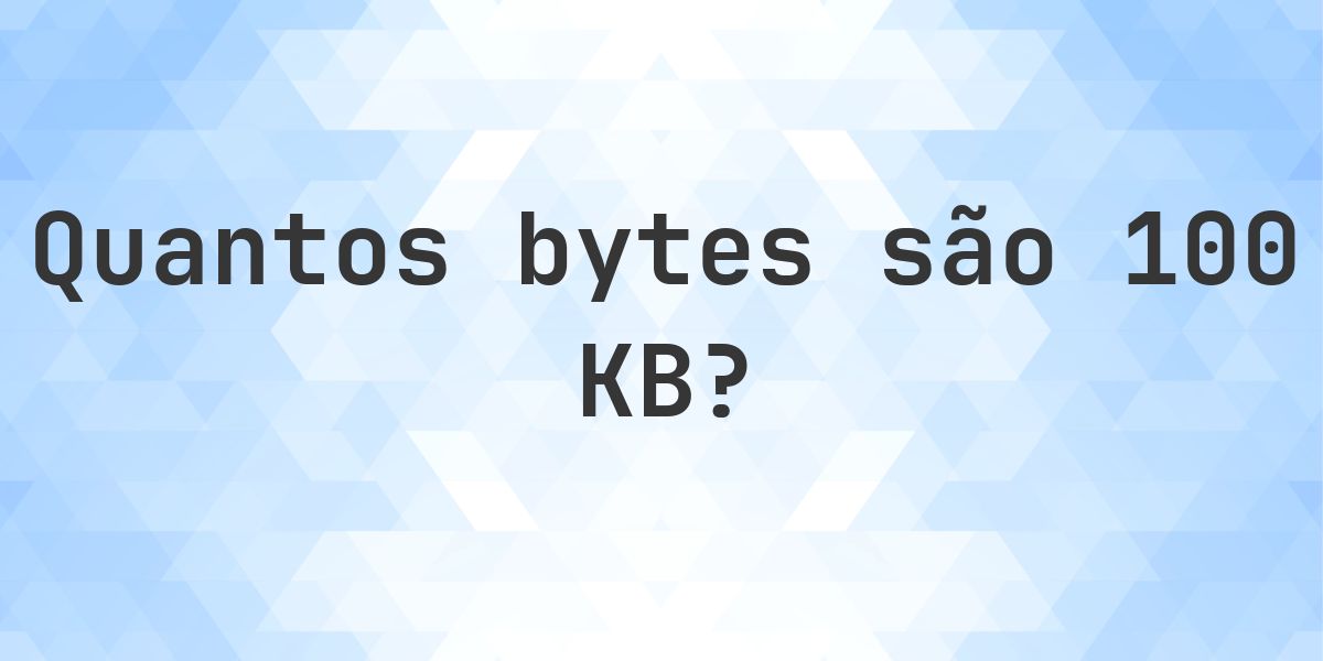 100 KB em Bytes - Calculatio