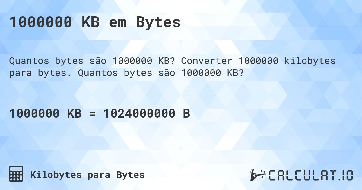 1000000 KB em Bytes. Converter 1000000 kilobytes para bytes. Quantos bytes são 1000000 KB?