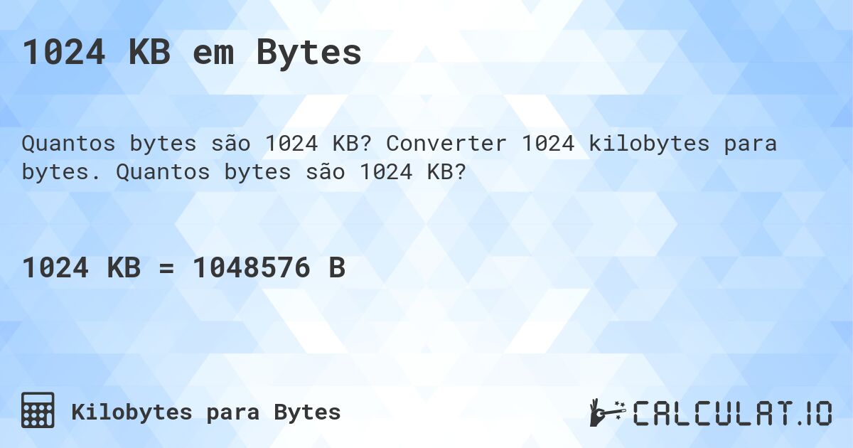 1024 KB em Bytes. Converter 1024 kilobytes para bytes. Quantos bytes são 1024 KB?