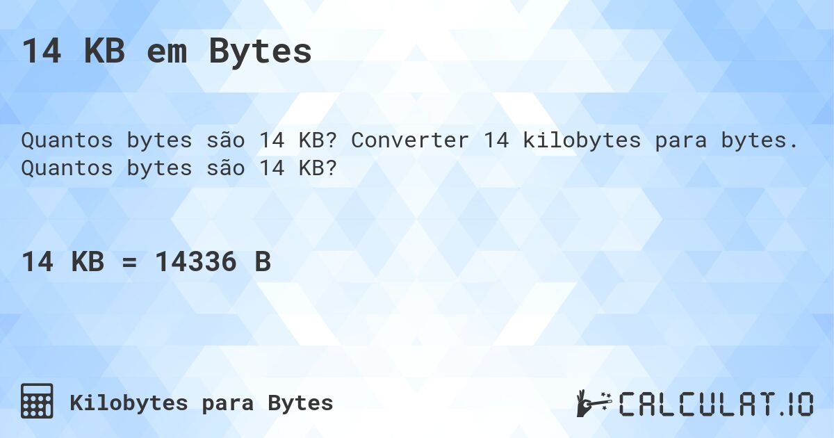 14 KB em Bytes. Converter 14 kilobytes para bytes. Quantos bytes são 14 KB?