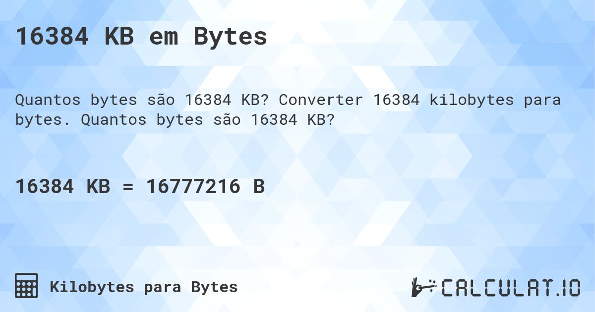16384 KB em Bytes. Converter 16384 kilobytes para bytes. Quantos bytes são 16384 KB?