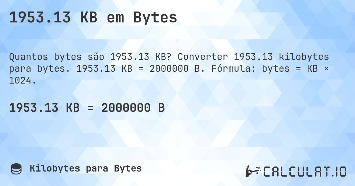 1953.13 KB em Bytes. Converter 1953.13 kilobytes para bytes. 1953.13 KB = 2000000 B. Fórmula: bytes = KB × 1024.